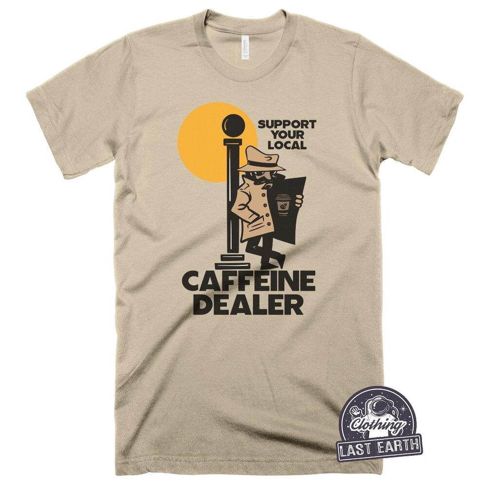 Support Your Local Caffeine Dealer T-Shirt Funny Coffee Shirt Coffee Lover Gift